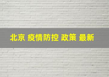 北京 疫情防控 政策 最新